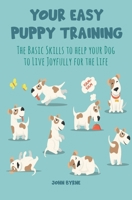 Your Easy Puppy Training: The Basic Skills to help your Dog to Live Joyfully for the Life B0BNNVSZ2J Book Cover