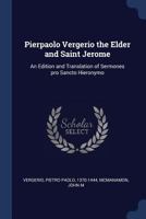 Pierpaolo Vergerio the Elder and Saint Jerome: An Edition and Translation of "Sermones Pro Sancto Hieronymo" (Medieval & Renaissance Texts & Studies S.) 1018610677 Book Cover