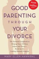 Good Parenting Through Your Divorce: How to Recognize, Encourage, and Respond to Your Child's Feelings and Help Them Get Through Your Divorce 1569242577 Book Cover