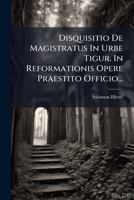 Disquisitio de Magistratus in Urbe Tigur. in Reformationis Opere Praestito Officio... 1273461908 Book Cover