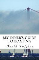 Beginner's Guide to Boating: A How to Guide 1482549301 Book Cover