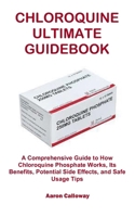CHLOROQUINE ULTIMATE GUIDEBOOK: A Comprehensive Guide to How Chloroquine Phosphate Works, Its Benefits, Potential Side Effects, and Safe Usage Tips B0F24JV4PG Book Cover