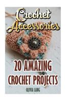 Crochet Accessories: 20 Amazing Crochet Projects 1545099537 Book Cover