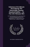 Substance Of A Minute Recorded By The Honourable Thomas Stamford Raffles ... On The 11th February 1814: On The Introduction Of An Imprived System Of ... On The Island Of Java: To Which Are Added... 1277726167 Book Cover