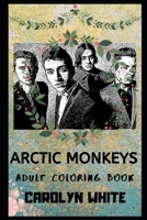Arctic Monkeys Adult Coloring Book: Legendary English Rock Band And Award Winning Musical Icons Inspired Coloring Book for Adults (Arctic Monkeys Books) 1696851637 Book Cover