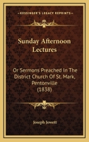 Sunday Afternoon Lectures: Or Sermons Preached In The District Church Of St. Mark, Pentonville 1164925326 Book Cover