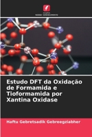 Estudo DFT da Oxidação de Formamida e Tioformamida por Xantina Oxidase 6204138456 Book Cover