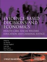 Evidence Based Decisions And Economics: Health Care, Social Welfare, Education And Criminal Justice (Evidence Based Medicine) 1405191538 Book Cover