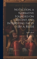 No Fiction, a Narrative Founded On Recent and Interesting Facts [By A. Reed] 1022467611 Book Cover