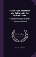 Stand-Pipe Accidents and Failures in the United States: A Chronological Record of Accidents to and Failures of Water-Works Stand-Pipes in the United States 1356810888 Book Cover