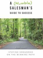 A (Humble) Salesman's Guide to Success : Staying Grounded on the Winning Path 1631833502 Book Cover