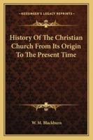 History of the Christian church from its origin to the present time 1017103402 Book Cover