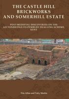 The Castle Hill Brickworks and Somerhill Estate: Post-Medieval Discoveries on the A21 Tonbridge-to-Pembury Dualling Scheme, Kent: 33 0904220893 Book Cover