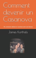 Comment devenir un Casanova: O�, comment s�duire et conclure avec une femme 1697822932 Book Cover