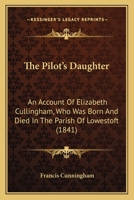 The Pilot's Daughter: An Account Of Elizabeth Cullingham, Who Was Born And Died In The Parish Of Lowestoft 1165585448 Book Cover