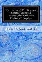 Spanish and Portuguese South America during the colonial period 1539143570 Book Cover