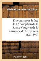 Discours Pour La Faate de L'Assomption de La Sainte-Vierge Et de La Naissance de S. M. L'Empereur: Et Roi Des Franaais, Prononca(c) Dans L'A(c)Glise de Notre-Dame de Paris, Le 15 Aoat 1806 2013346387 Book Cover