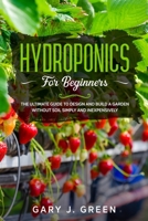 Hydroponics for Beginners: The Ultimate Guide to Design and Build a Garden Without Soil, Simply and Inexpensively (Middle English Edition) B086PN1NZZ Book Cover
