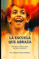LA ESCUELA QUE ABRAZA: Historias y Saberes por un Futuro Inclusivo (Spanish Edition) B0F88RCCWY Book Cover