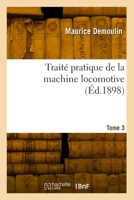 Traité Pratique de la Machine Locomotive. Tome 3 2418012689 Book Cover