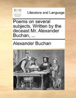 Poems on several subjects. Written by the deceast Mr. Alexander Buchan, ... 114092303X Book Cover