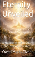 Eternity Unveiled: A Witness to the truth that transcends time B0GGB2M59Y Book Cover