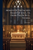 Month Of The Sacred Heart Of Jesus, Tr. From The Fr. By G. Tickell 1024722317 Book Cover