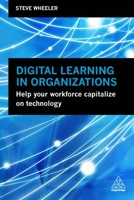 Digital Learning in Organizations: Help Your Workforce Capitalize on Technology 0749484683 Book Cover