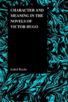 Character and Meaning in the Novels of Victor Hugo (Purdue Studies in Romance Literatures) 1557534381 Book Cover