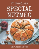 75 Special Nutmeg Recipes: A Timeless Nutmeg Cookbook B08PXBGVF5 Book Cover