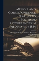Memoir and Correspondence Relating to Political Occurrences in June and July 1834 1021609544 Book Cover
