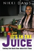 It's In The Juice: Taking Life Back One Juice At A Time B08FP5NQPF Book Cover