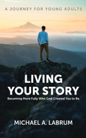 Living Your Story: Becoming More Fully Who God Created You to Be B0DVF761BM Book Cover