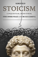 Stoicism: Conquer fear, crush stress, find inner peace and be successful (Ancient Technics of Success) (Volume 1) 1979319383 Book Cover