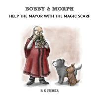 Bobby & Morph Help the Mayor with the Magic Scarf 1912014920 Book Cover