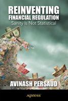 Reinventing Financial Regulation: A New Framework for Taming the Beast of Global Finance 1430245573 Book Cover