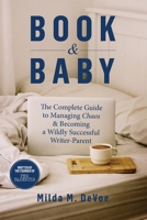 Book and Baby, The Complete Guide to Managing Chaos and Becoming A Wildly Successful Writer-Parent 1952991072 Book Cover