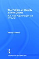 The Politics of Identity in Irish Drama: W.B. Yeats, Augusta Gregory and J.M. Synge 0415699630 Book Cover