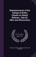 Reminiscences of the Eulogy of Rufus Choate on Daniel Webster, July 26, 1853, and Discursions 1010148443 Book Cover