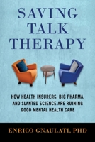 Saving Talk Therapy: How Health Insurers, Big Pharma, and Slanted Science Are Ruining Good Mental Health Care 0807093408 Book Cover