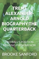 TRENT ALEXANDER-ARNOLD BIOGRAPHY:THE QUARTERBACK: FOOTBALL'S POSITION-BENDING PHENOMENON B0DWLQCNBW Book Cover