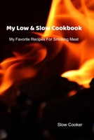 My Low & Slow Cookbook: My Favorite Recipes For Smoking Meat 1695412168 Book Cover