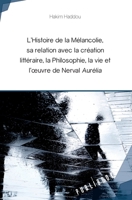 L' Histoire de la Mélancolie: Sa relation avec la création littéraire, la Philosophie, la vie et l'oeuvre de Nerval Aurélia (French Edition) 2342355378 Book Cover