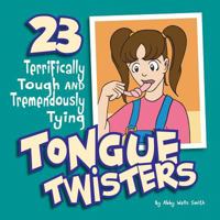 Twenty-Three Terrifically Tough and Tremendously Tying Tongue Twisters 1469947900 Book Cover