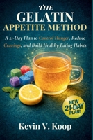 The Gelatin Appetite Method: A 21-Day Plan to Control Hunger, Reduce Cravings, and Build Healthy Eating Habits B0GG5M52L9 Book Cover