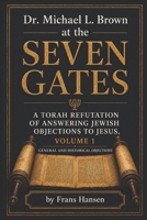 Dr. Michael L. Brown at the Seven Gates: A Torah Refutation of Answering Jewish Objections to Jesus, Volume 1 (New Testament Objections) B0H7PZTJMK Book Cover