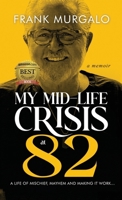 My Mid-life Crisis at 82: A Life of Mischief, Mayhem, and Making it Work... 196745812X Book Cover