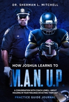 How Joshua Learns to “M.A.N. U.P.”. Practice Guide. A Conversation with Coach Lonell About Holding in Your Feelings or Acting Them Out: How Joshua Learns to “M.A.N. U.P.”. Practice Guide B08P156KQC Book Cover