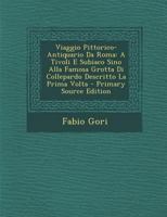 Viaggio Pittorico-Antiquario Da Roma: A Tivoli E Subiaco Sino Alla Famosa Grotta Di Collepardo Descritto La Prima Volta 1018053018 Book Cover