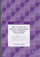 The Future of Health, Wellbeing and Physical Education: Optimising Children's Health through Local and Global Community Partnerships 3319316664 Book Cover